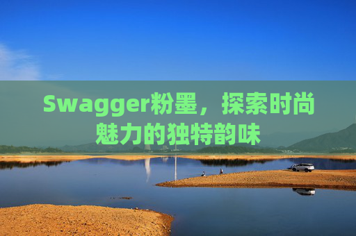 Swagger粉墨，探索时尚魅力的独特韵味